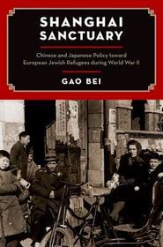 Shanghai Sanctuary: Chinese and Japanese Policy toward European Jewish Refugees during World War II