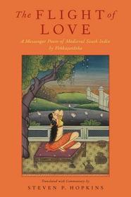 The Flight of Love: A Messenger Poem of Medieval South India by Vedantedesika