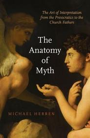 The Anatomy of Myth: The Art of Interpretation from the Presocratics to the Church Fathers