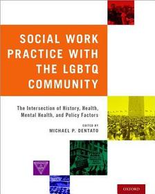 Social Work Practice with the LGBTQ Community: The Intersection of History, Health, Mental Health, and Policy Factors