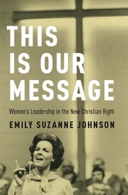 This Is Our Message: Women's Leadership in the New Christian Right