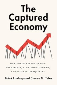The Captured Economy: How the Powerful Become Richer, Slow Down Growth, and Increase Inequality