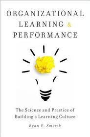 Organizational Learning and Performance: The Science and Practice of Building a Learning Culture