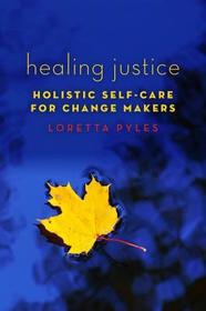 Healing Justice: Holistic Self-Care for Change Makers
