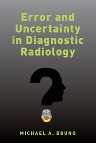 Error and Uncertainty in Diagnostic Radiology: 256 Shades of Gray Error and Uncertainty in Diagnostic Radiology: 256 Shades of Gray