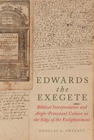Edwards the Exegete: Biblical Interpretation and Anglo-Protestant Culture on the Edge of the Enlightenment