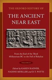 The Oxford History of the Ancient Near East: Volume II: From the End of the Third Millennium BC to the Fall of Babylon The Oxford History of the Ancient Near East: Volume II: From the End of the Third Millennium BC to the Fall of Babylon