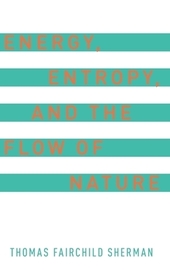 Energy, Entropy, and the Flow of Nature