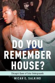 Do You Remember House?: Queer of Color Undergrounds in Post-Soul Chicago