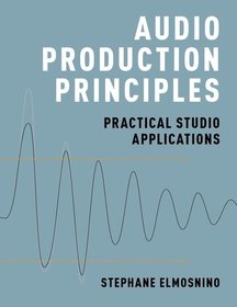 Audio Production Principles: Practical Studio Applications