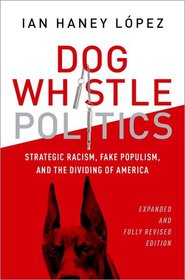 Dog Whistle Politics: Strategic Racism, Fake Populism, and the Dividing of America, Expanded and Fully Revised Edition