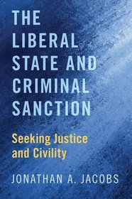 The Liberal State and Criminal Sanction: Seeking Justice and Civility The Liberal State and Criminal Sanction: Seeking Justice and Civility