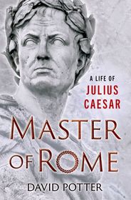 Master of Rome: A Life of Julius Caesar