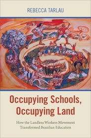 Occupying Schools, Occupying Land: How the Landless Workers' Movement Transformed Brazilian Education