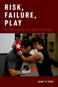 Risk, Failure, Play: What Dance Reveals about Martial Arts Training Risk, Failure, Play: What Dance Reveals about Martial Arts Training