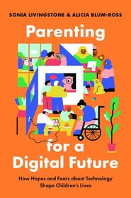 Parenting for a Digital Future: How Hopes and Fears about Technology Shape Children's Lives