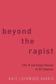 Beyond the Rapist: Title IX and Sexual Violence on US Campuses