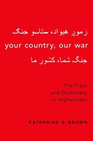 Your Country, Our War: The Press and Diplomacy in Afghanistan Your Country, Our War: The Press and Diplomacy in Afghanistan