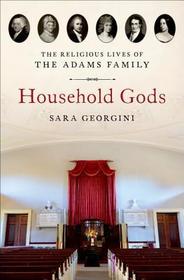 Household Gods: The Religious Lives of the Adams Family
