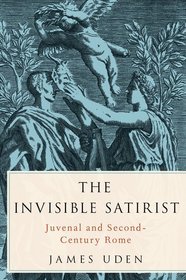 The Invisible Satirist: Juvenal and Second-Century Rome