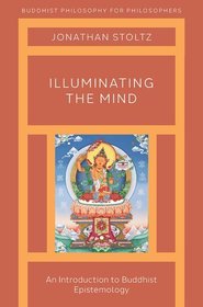 Illuminating the Mind: An Introduction to Buddhist Epistemology Illuminating the Mind: An Introduction to Buddhist Epistemology