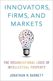 Innovators, Firms, and Markets: The Organizational Logic of Intellectual Property
