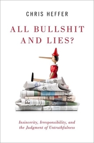 All Bullshit and Lies?: Insincerity, Irresponsibility, and the Judgment of Untruthfulness All Bullshit and Lies?: Insincerity, Irresponsibility, and the Judgment of Untruthfulness