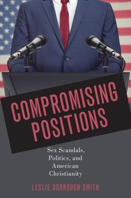 Compromising Positions: Sex Scandals, Politics, and American Christianity Compromising Positions: Sex Scandals, Politics, and American Christianity