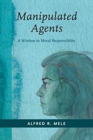 Manipulated Agents: A Window to Moral Responsibility