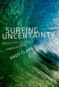 Surfing Uncertainty: Prediction, Action, and the Embodied Mind