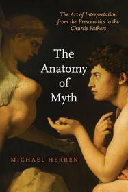 The Anatomy of Myth: The Art of Interpretation from the Presocratics to the Church Fathers