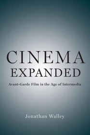 Cinema Expanded: Avant-Garde Film in the Age of Intermedia Cinema Expanded: Avant-Garde Film in the Age of Intermedia