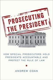 Prosecuting the President: How Special Prosecutors Hold Presidents Accountable and Protect the Rule of Law