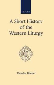 A Short History of the Western Liturgy: An Account and some Reflections