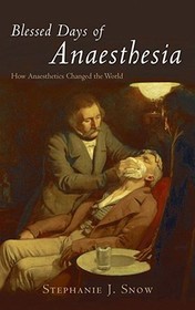 Blessed Days of Anaesthesia: How anaesthetics changed the world