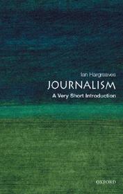 Journalism: A Very Short Introduction: A Very Short Introduction Journalism: A Very Short Introduction: A Very Short Introduction