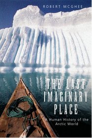 The Last Imaginary Place: A Human History of the Arctic World