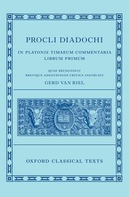 Proclus: Commentary on Timaeus, Book 1 Procli Diadochi ((Procli Diadochi, In Platonis Timaeum Commentaria Librum Primum): In Platonis Timaeum Commentaria Book I