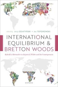 International Equilibrium and Bretton Woods: Kalecki's Alternative to Keynes and White and its Consequences International Equilibrium and Bretton Woods: Kalecki's Alternative to Keynes and White and its Consequences