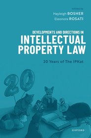 Developments and Directions in Intellectual Property Law: 20 Years of The IPKat Developments and Directions in Intellectual Property Law: 20 Years of The IPKat