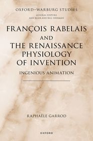 François Rabelais and the Renaissance Physiology of Invention: Ingenious Animation François Rabelais and the Renaissance Physiology of Invention: Ingenious Animation