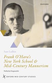 Frank O'Hara's New York School and Mid-Century Mannerism: Perfectly Disgraceful Frank O'Hara's New York School and Mid-Century Mannerism: Perfectly Disgraceful