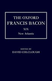 The Oxford Francis Bacon XIX: New Atlantis