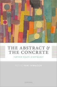 The Abstract and the Concrete: Further Essays in Ontology The Abstract and the Concrete: Further Essays in Ontology