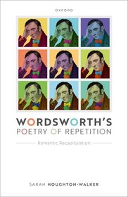 Wordsworth's Poetry of Repetition: Romantic Recapitulation Wordsworth's Poetry of Repetition: Romantic Recapitulation