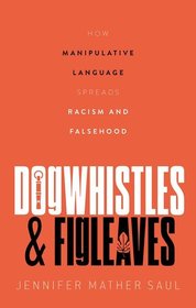 Dogwhistles and Figleaves: How Manipulative Language Spreads Racism and Falsehood Dogwhistles and Figleaves: How Manipulative Language Spreads Racism and Falsehood