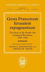 Gesta Francorum Ierusalem expugnantium: The Deeds of the Franks who Conquered Jerusalem, 1095–1106