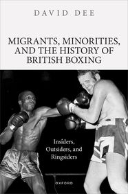 Migrants, Minorities, and the History of British Boxing: Insiders, Outsiders, and Ringsiders