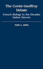 The Cuvier-Geoffroy Debate: French Biology in the Decades Before Darwin