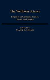 The Wellborn Science: Eugenics in Germany, France, Brazil, and Russia